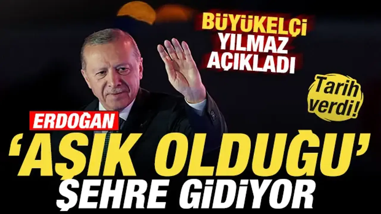 Büyükelçi Yılmaz açıkladı! Cumhurbaşkanı Erdoğan 'aşık olduğu' şehre gidiyor! Tarih verdi