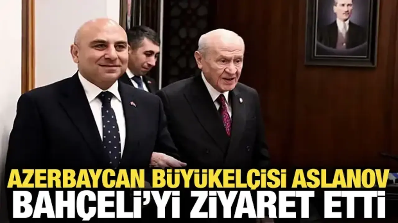 MHP Genel Başkanı Bahçeli, Azerbaycan Büyükelçisi Reşad Aslanov'u ağırladı