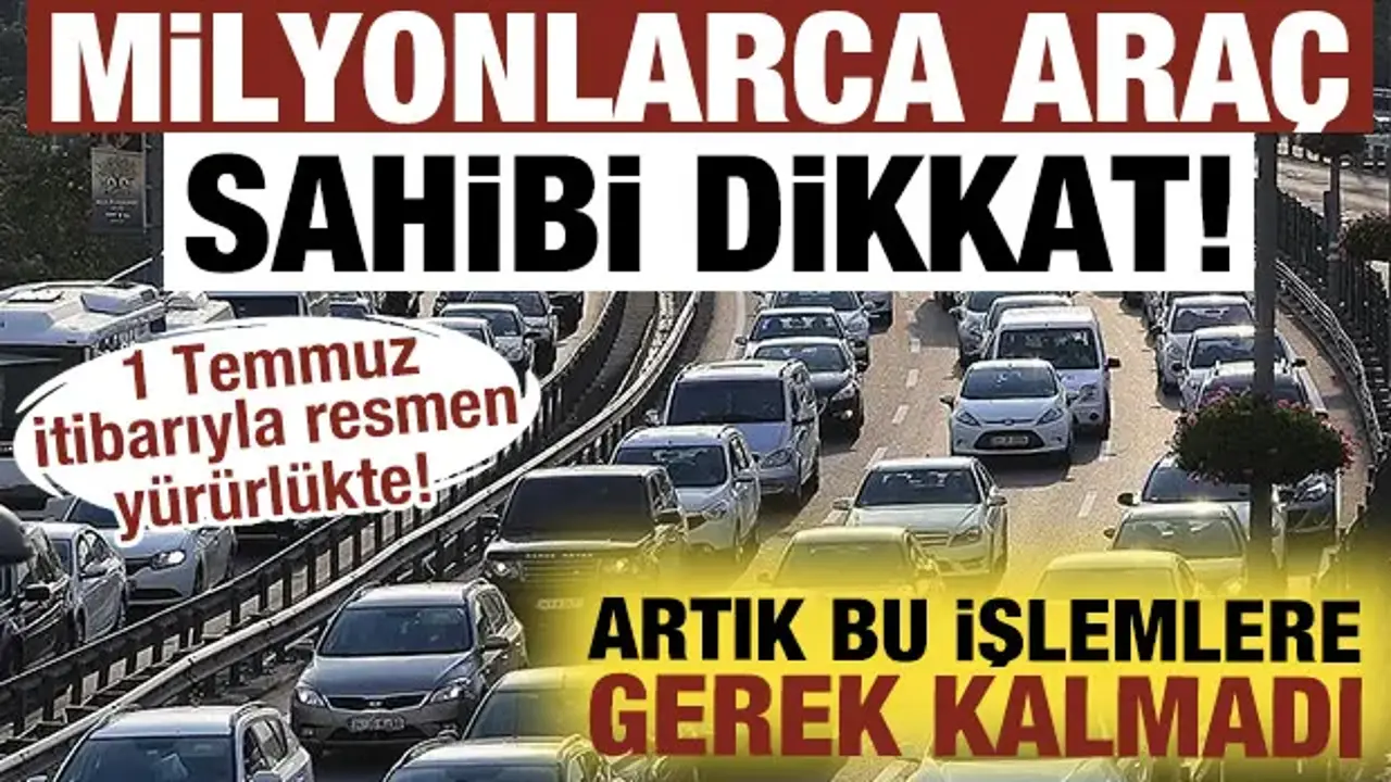 1 Temmuz itibarıyla resmen yürürlükte! Araç sahibi olan herkesi ilgilendiriyor