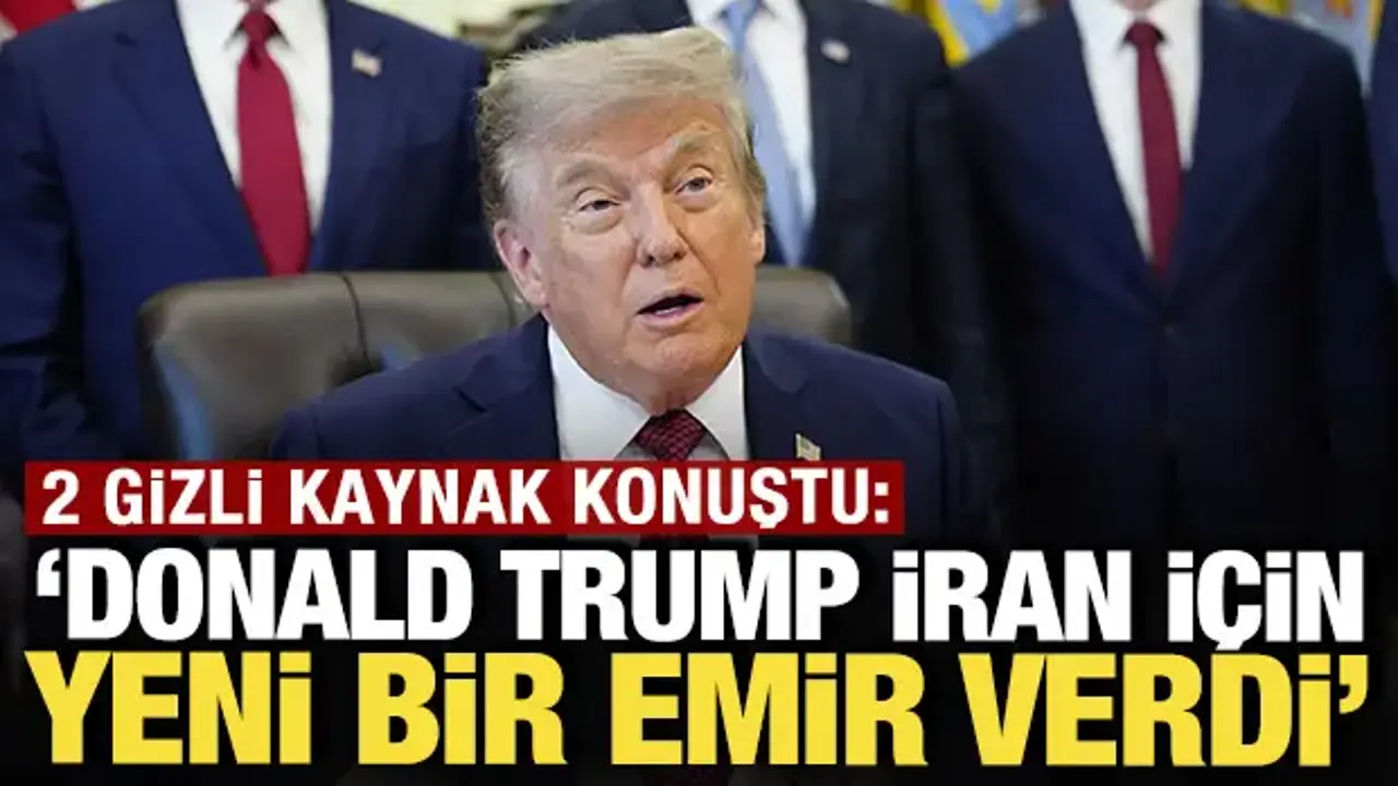 2 gizli kaynak konuştu: 'Trump İran için yeni bir emir verdi'