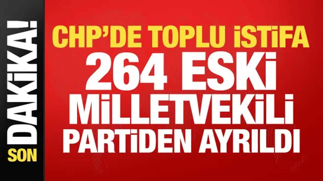 264 Eski CHP Milletvekili partiden istifa etti