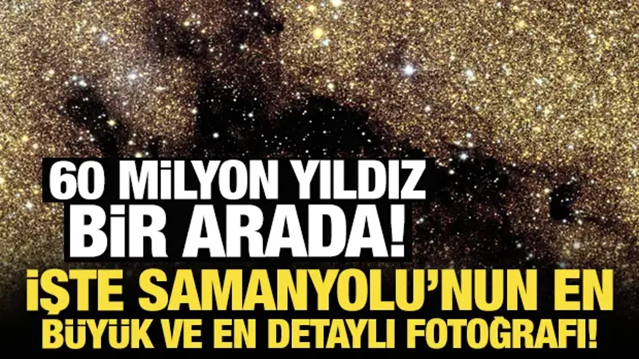 60 milyon yıldız bir arada: Samanyolu'nun en büyük ve en detaylı fotoğrafı çekildi