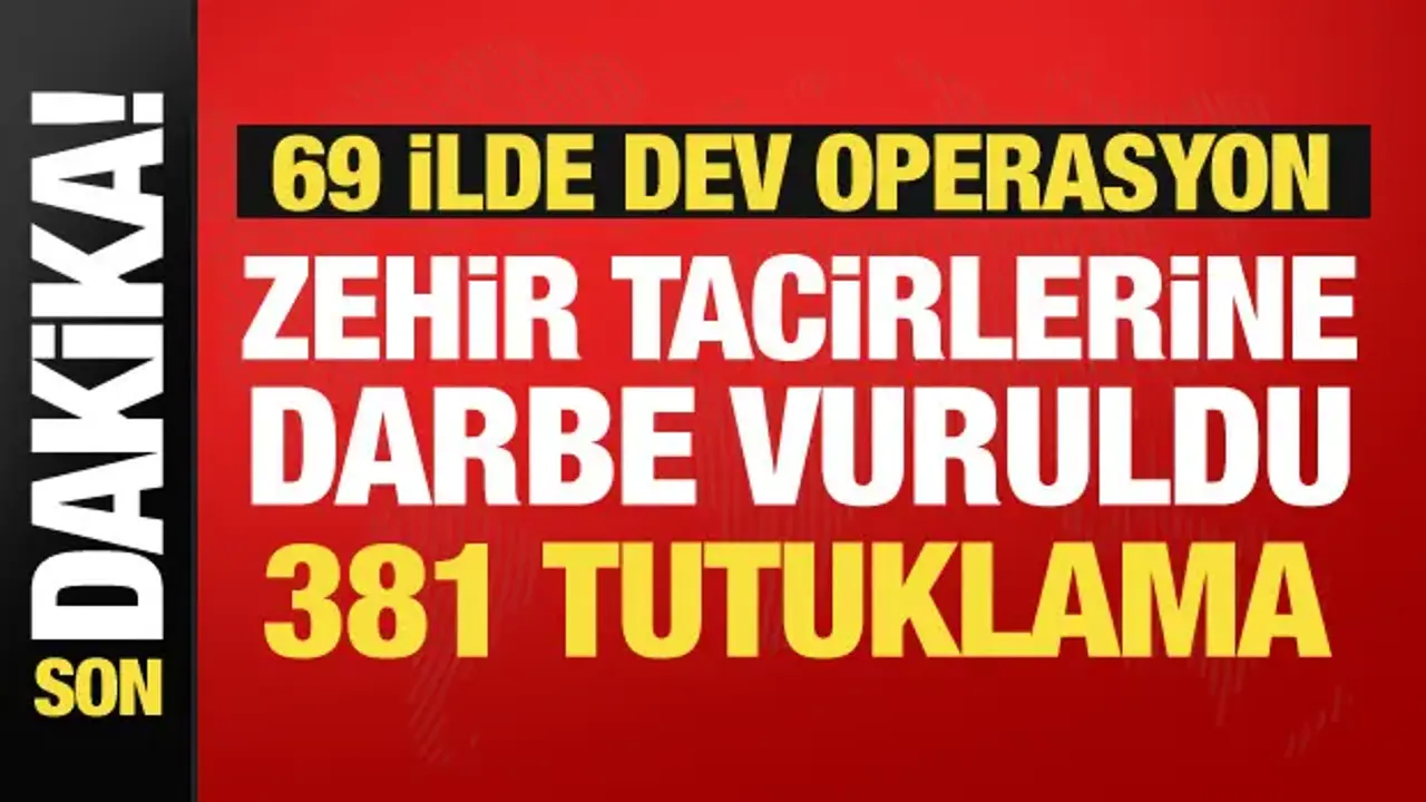 69 ilde zehir tacirlerine dev operasyon: 381 tutuklama