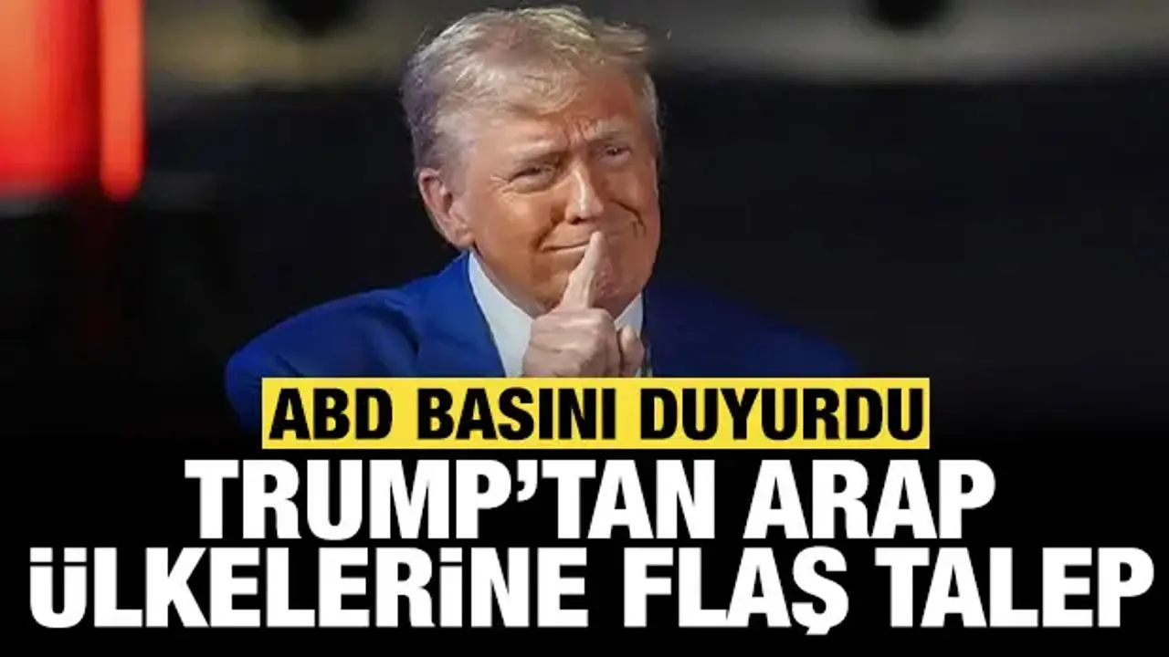 ABD basını duyurdu: Trump'tan Arap ülkelerine flaş talep!