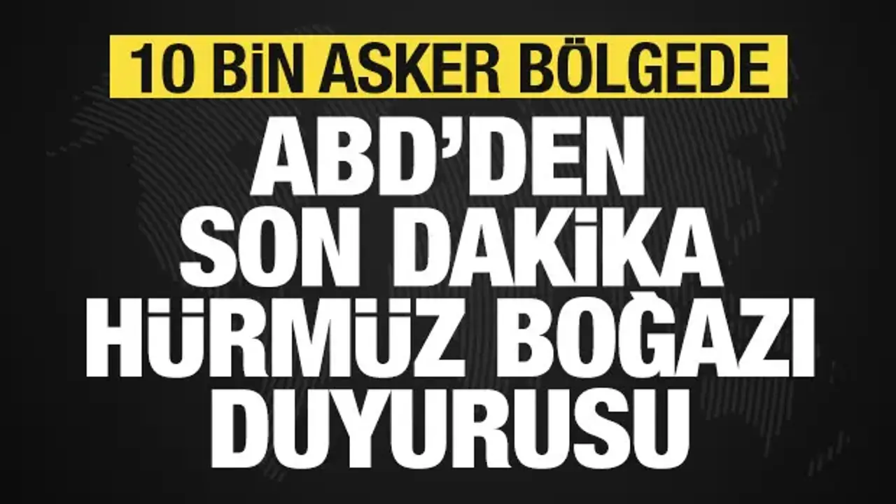 ABD'den son dakika Hürmüz Boğazı duyurusu! 10 binden fazla asker bölgede