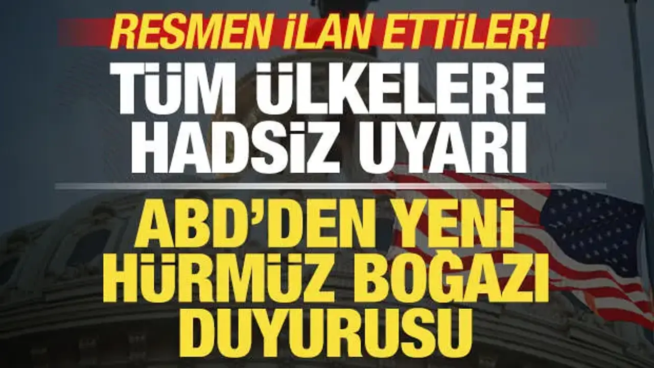 ABD'den son dakika Hürmüz Boğazı duyurusu! Tüm ülkelere uyarı! Resmen ilan ettiler