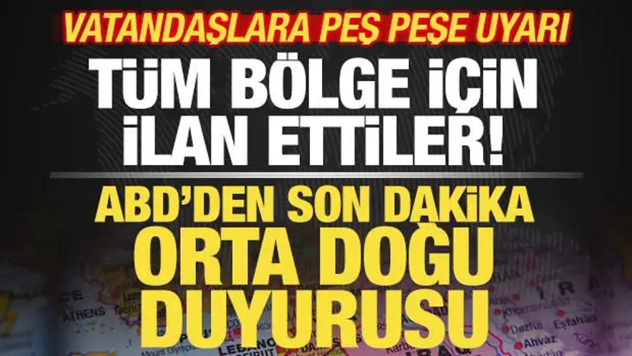 ABD'den son dakika Orta Doğu duyurusu! Resmen ilan ettiler! Vatandaşlara peş peşe uyarı