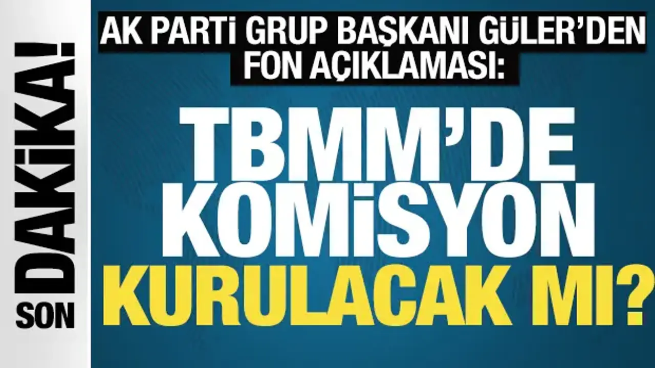 AK Parti Grup Başkanı Güler'den fon soruşturması açıklaması