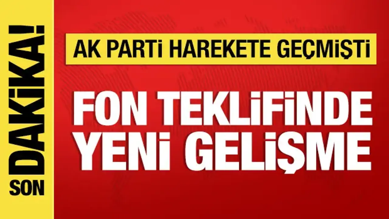 AK Parti harekete geçmişti: Fon teklifinde yeni gelişme