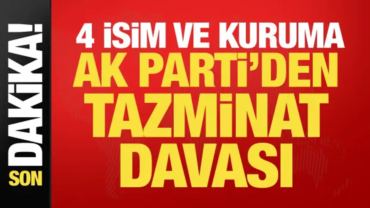 AK Parti’den 4 isim ve kuruma tazminat davası!