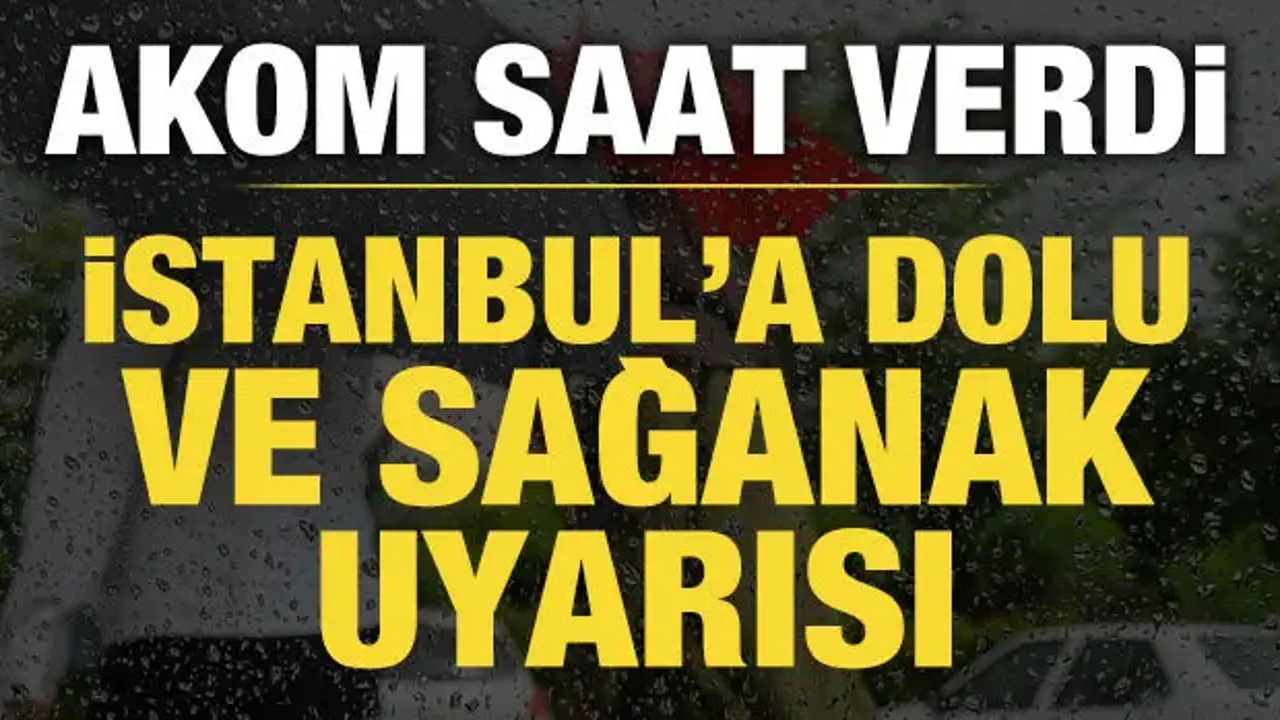 AKOM'dan İstanbul'a kuvvetli sağanak ve dolu uyarısı