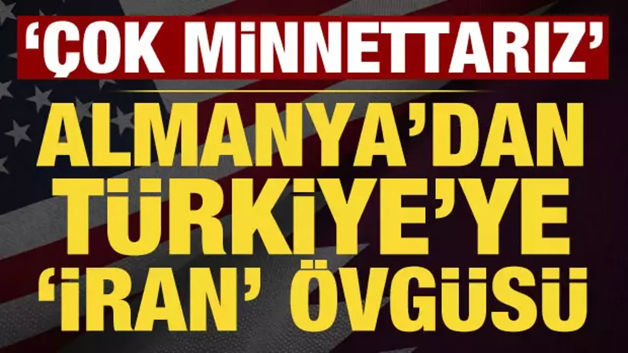 Almanya'dan Türkiye'ye 'İran' övgüsü: 'Çok minnettarız