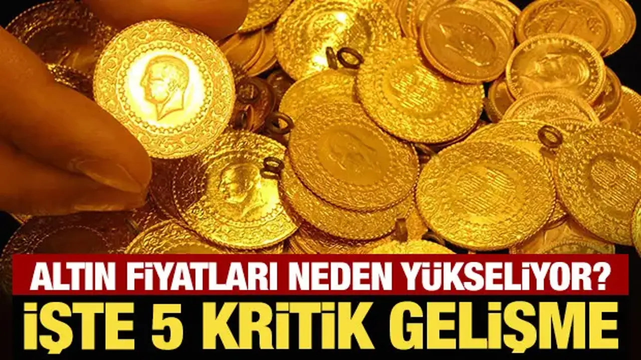 Altın fiyatları neden yükseliyor? İşte 5 kritik gelişme