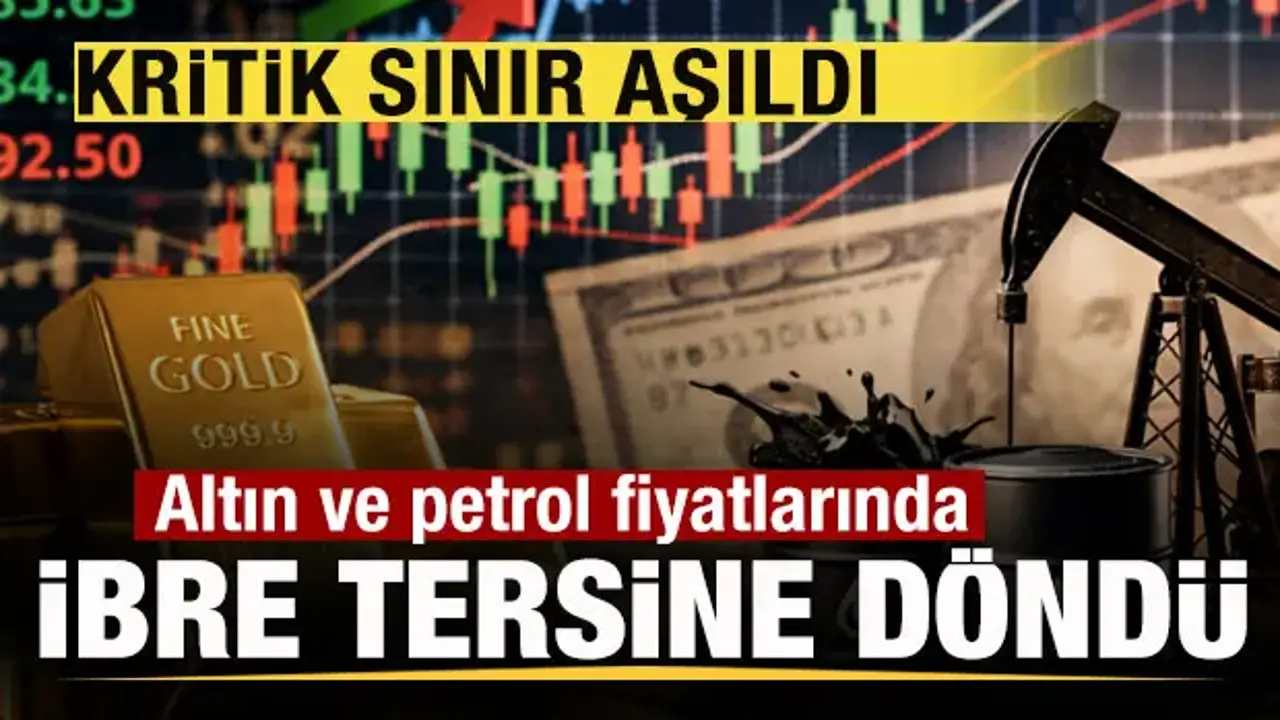 Altın ve petrol fiyatlarında ibre tersine döndü! Kritik sınır aşıldı!