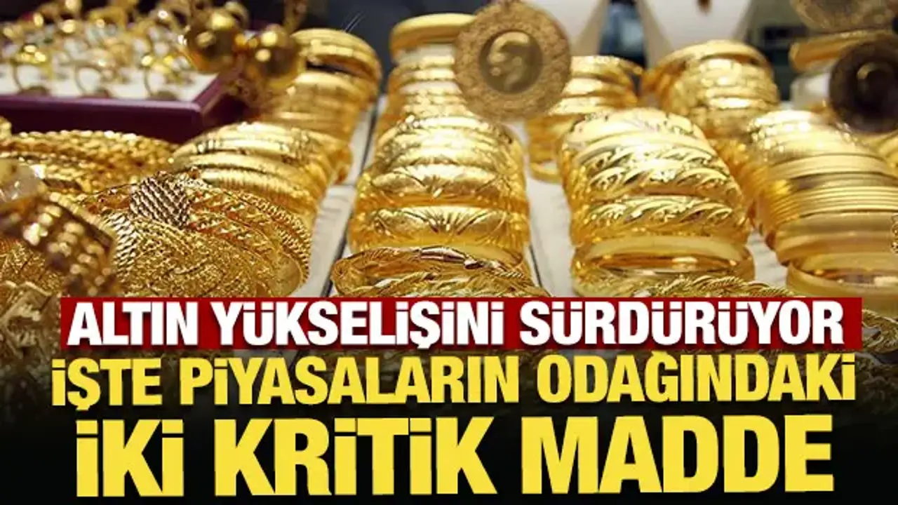 Altın yükselişini sürdürüyor: Piyasaların odağında iki kritik madde