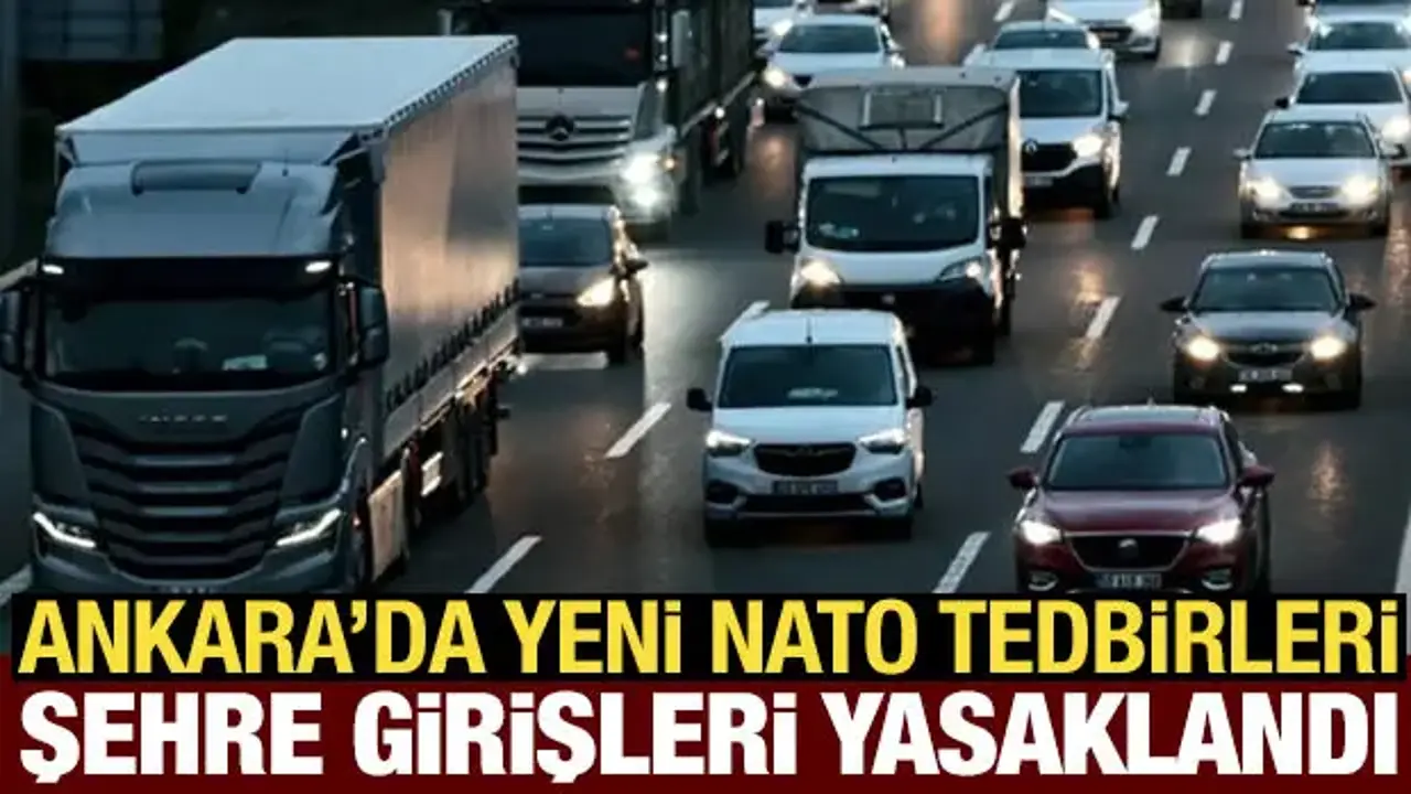Ankara'da NATO tedbirleri: Ağır tonajlı araçların şehre girişi yasaklandı