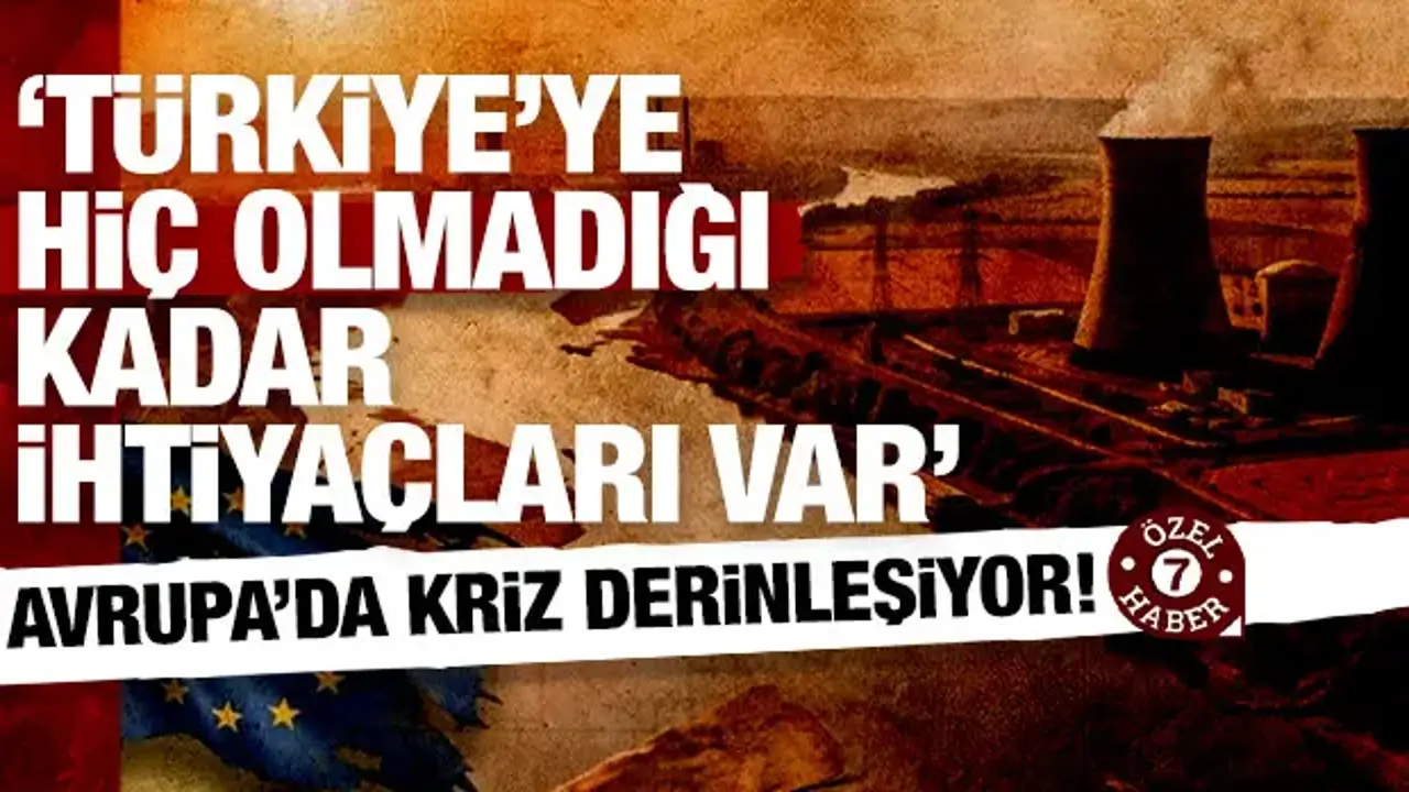 Avrupa'yı kavuran enerji alarmı: Türkiye'ye hiç olmadığı kadar ihtiyaçları var!