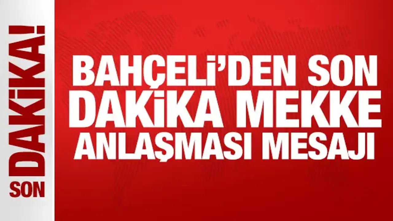 Bahçeli'den son dakika Mekke Anlaşması mesajı