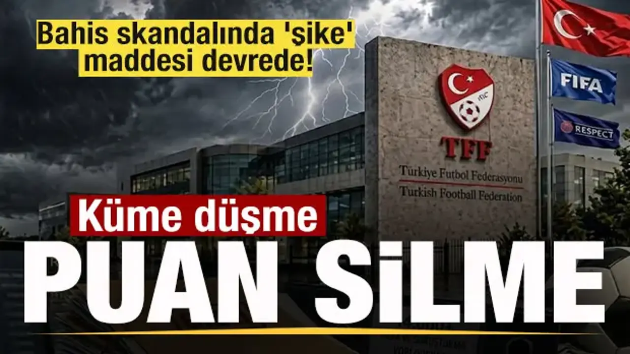 Bahis skandalında 'şike' maddesi devrede! Küme düşme ve puan silme