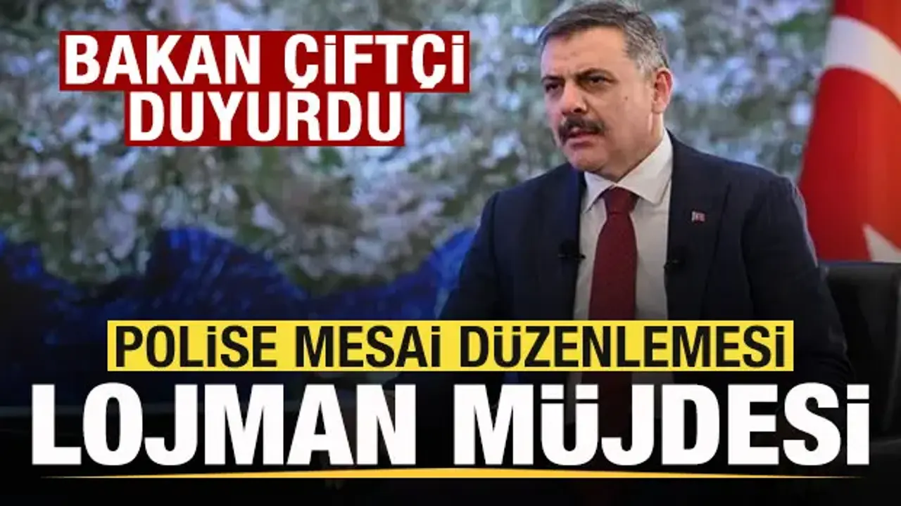 Bakan Çiftçi detayları duyurdu! Polise mesai düzenlemesi! Lojman müjdesi