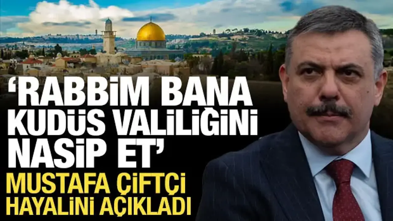 Bakan Çiftçi: Rabb'im bana Kudüs Valiliğini nasip et