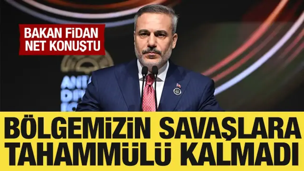 Bakan Fidan: Bölgenin savaşlara tahammülü kalmadı!