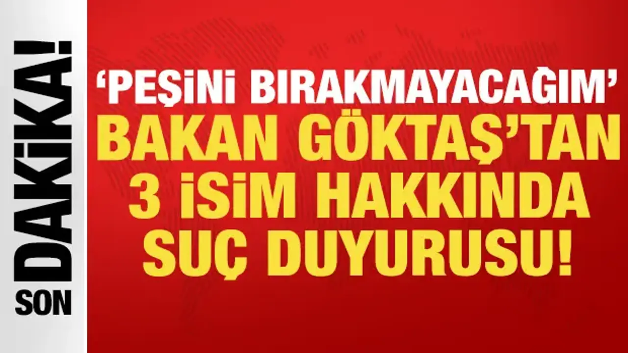 Bakan Göktaş'tan 3 isme suç duyurusu: Peşini bırakmayacağım