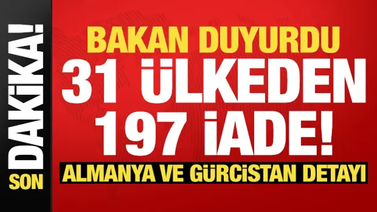 Bakan Gürlek duyurdu: 31 ülkeden 197 iade!