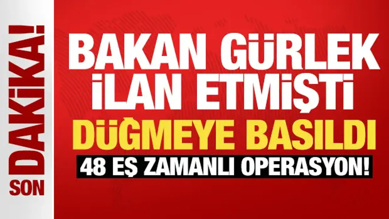Bakan Gürlek ilan etmişti: Düğmeye basıldı, 48 ayrı operasyonda 841 şüpheliye adli işlem