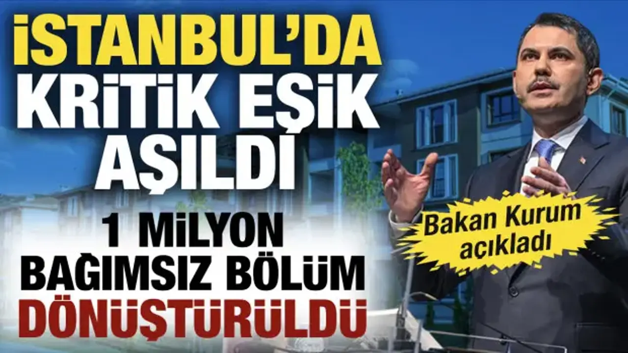 Bakan Kurum duyurdu: İstanbul'da kentsel dönüşümde 1 milyon eşiği aşıldı
