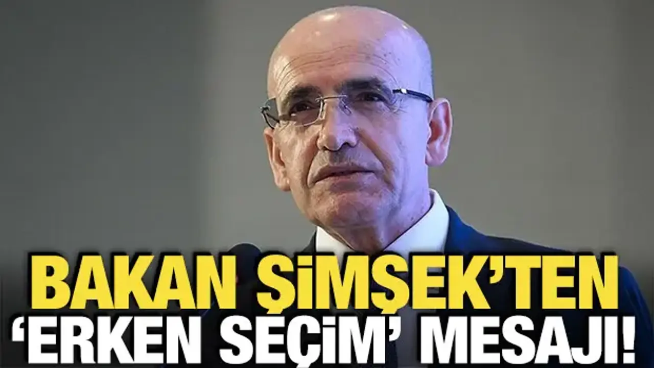 Bakan Şimşek'ten 'Erken seçim' mesajı!