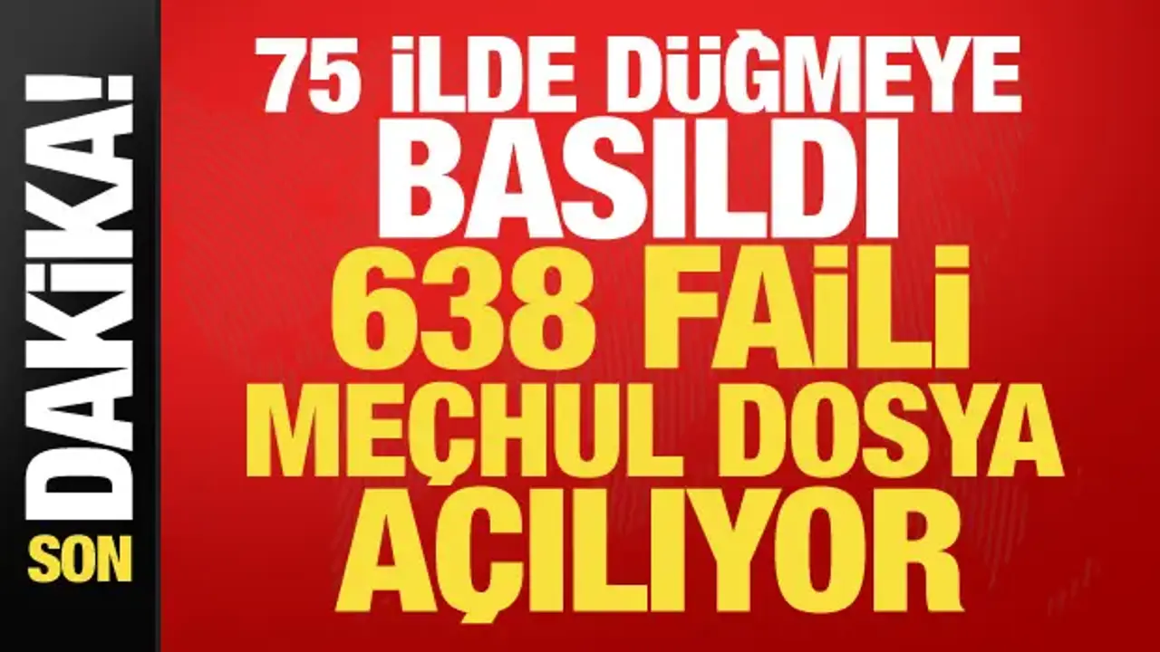 Bakanlık duyurdu: 75 ilde düğmeye basıldı! 638 faili meçhul dosya açılıyor