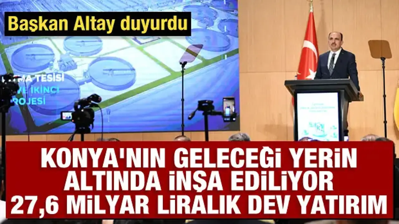 Başkan Altay açıkladı! Konya'nın geleceği yerin altında inşa ediliyor: 27,6 milyar liralık dev yatırım