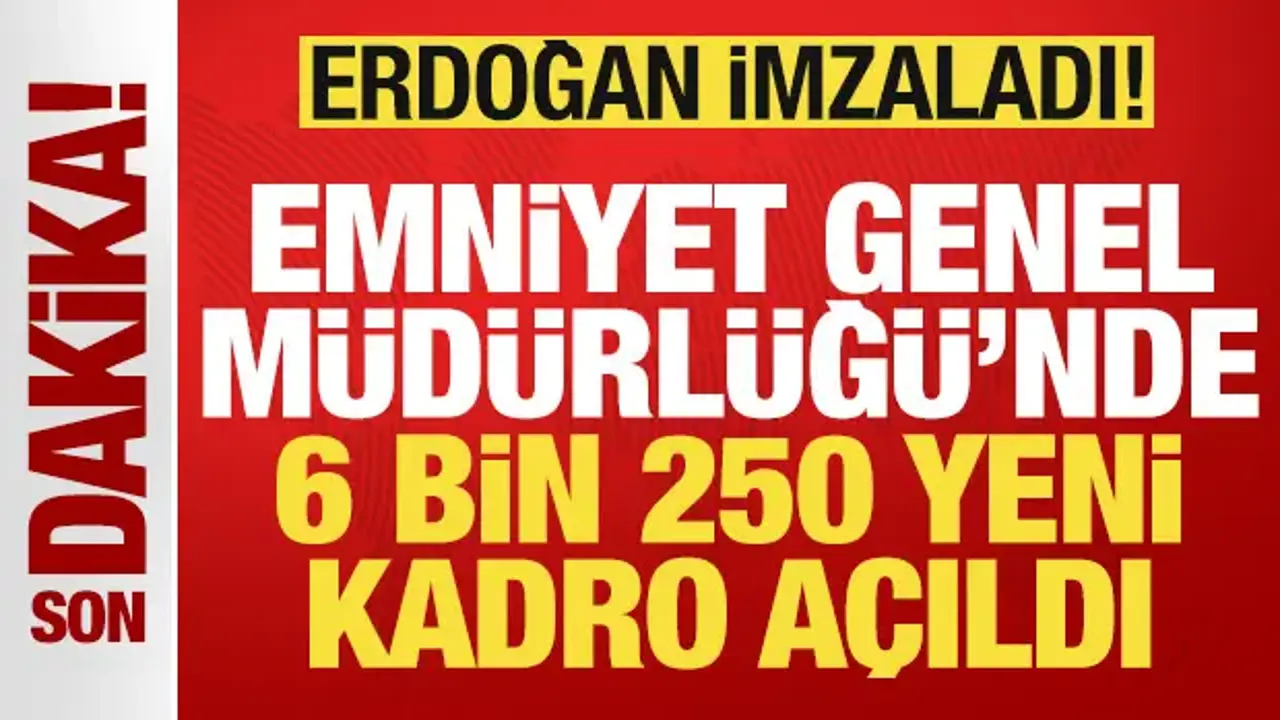 Başkan Erdoğan imzaladı! Emniyet Genel Müdürlüğü'nde 6 bin 250 yeni kadro açıldı