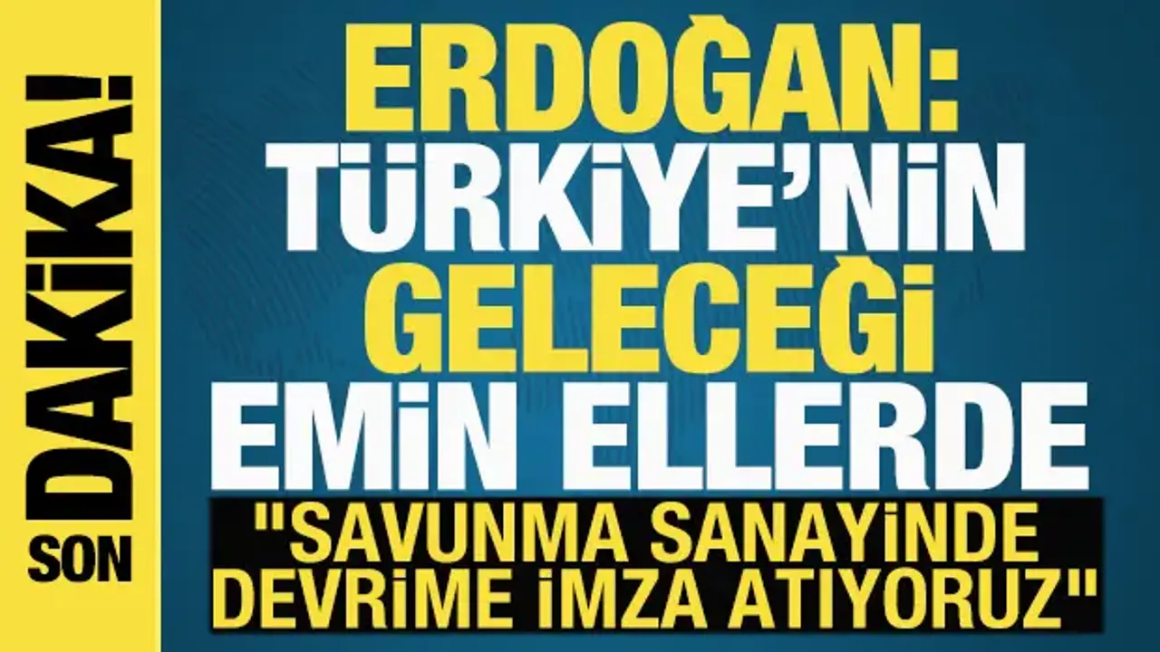 Başkan Erdoğan: Türkiye'nin geleceği emin ellerde