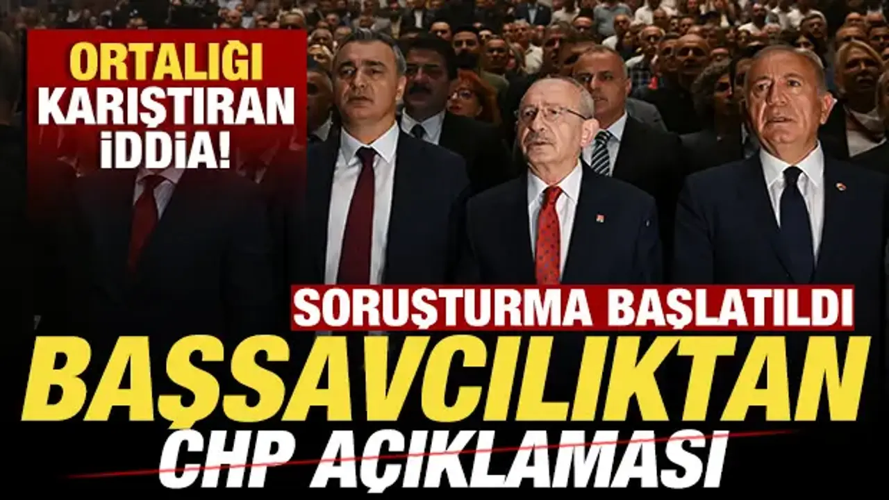 Başsavcılıktan son dakika CHP açıklaması! Ortalığı karıştıran iddia! Soruşturma başlatıldı