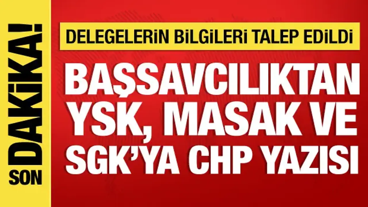 Başsavcılıktan YSK, MASAK ve SGK'ya CHP yazısı