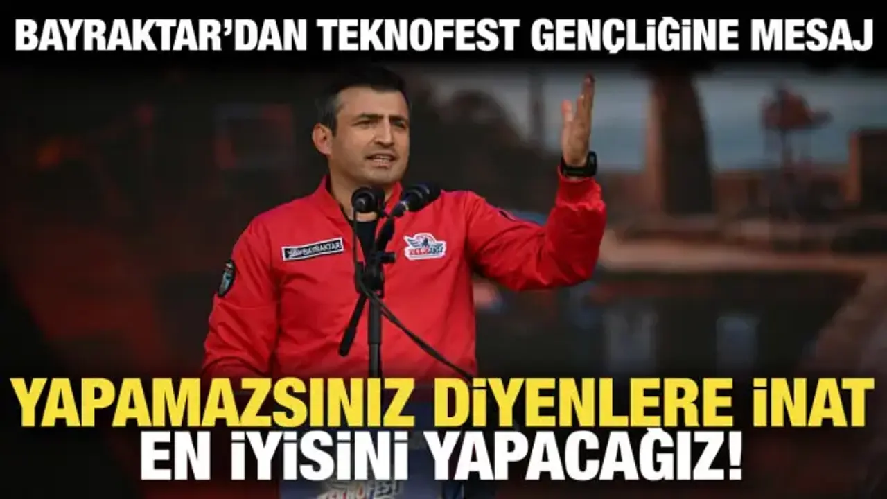 Bayraktar'dan TEKNOFEST gençliğine mesaj: 'Yapamazsınız' diyenlere inat!