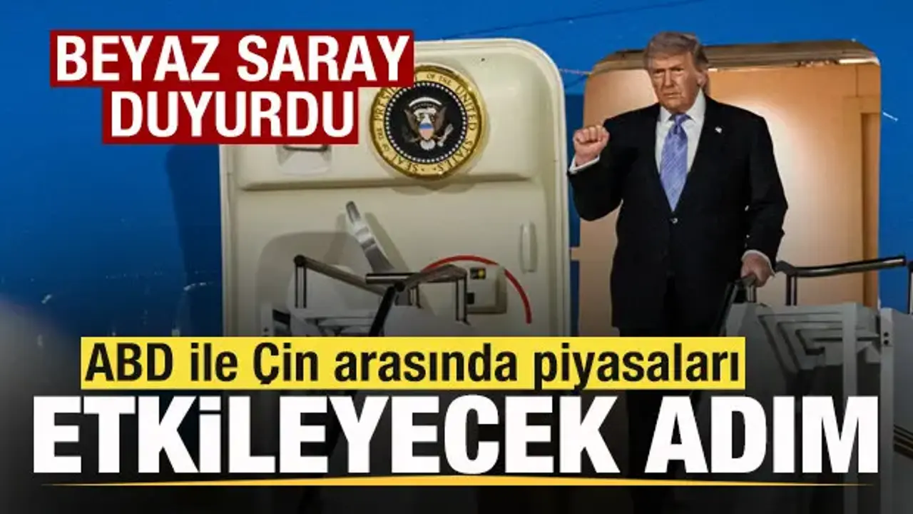 Beyaz Saray duyurdu! ABD ile Çin arasında piyasaları etkileyecek adım