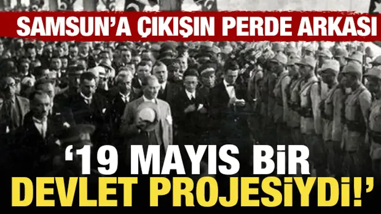 'Bir devlet projesiydi': 19 Mayıs'ın bilinmeyen perde arkası!