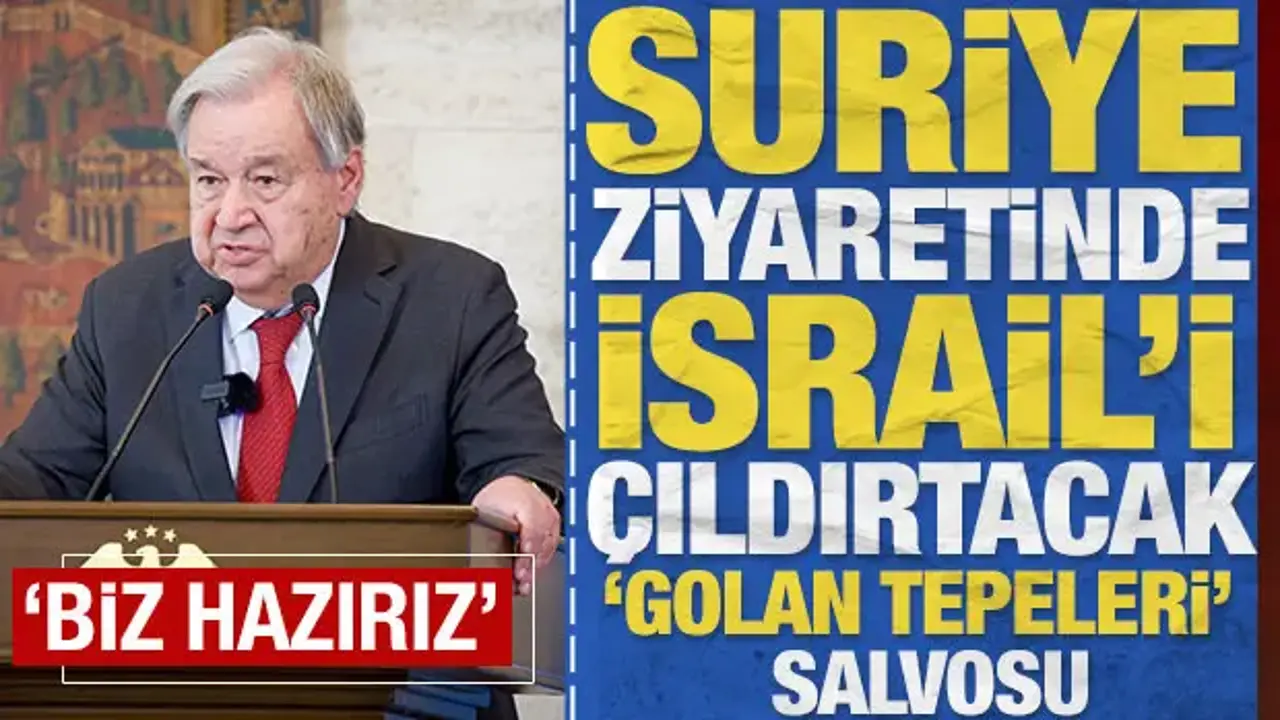 BM'nin bir numarası Guterres, Golan Tepeleri çıkışıyla İsrail'i çıldırtacak: 'Biz hazırız