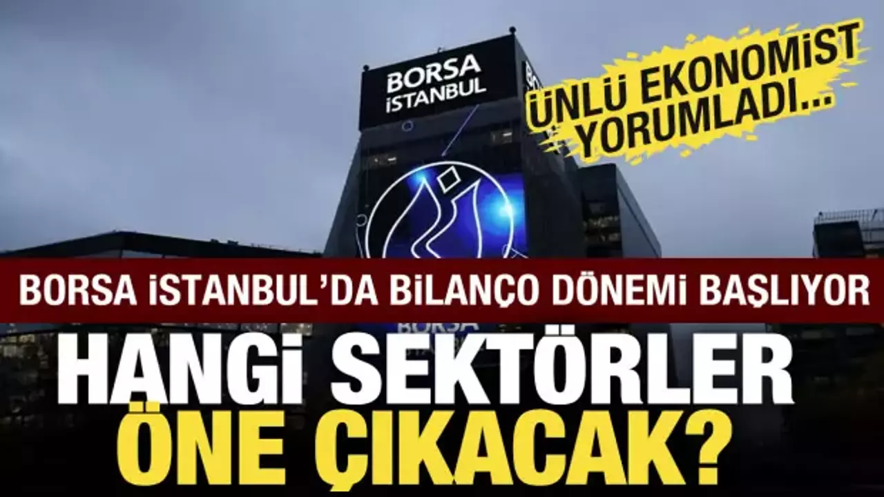 Borsa İstanbul'da bilanço dönemi başlıyor: Hangi sektörler öne çıkacak?