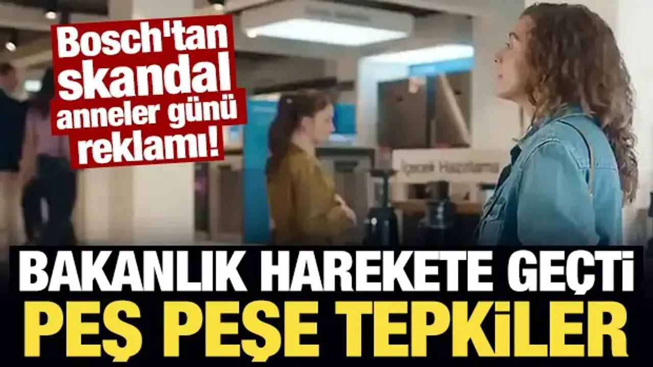 Bosch'un skandal reklamına peş peşe tepkiler! Bakanlık harekete geçti