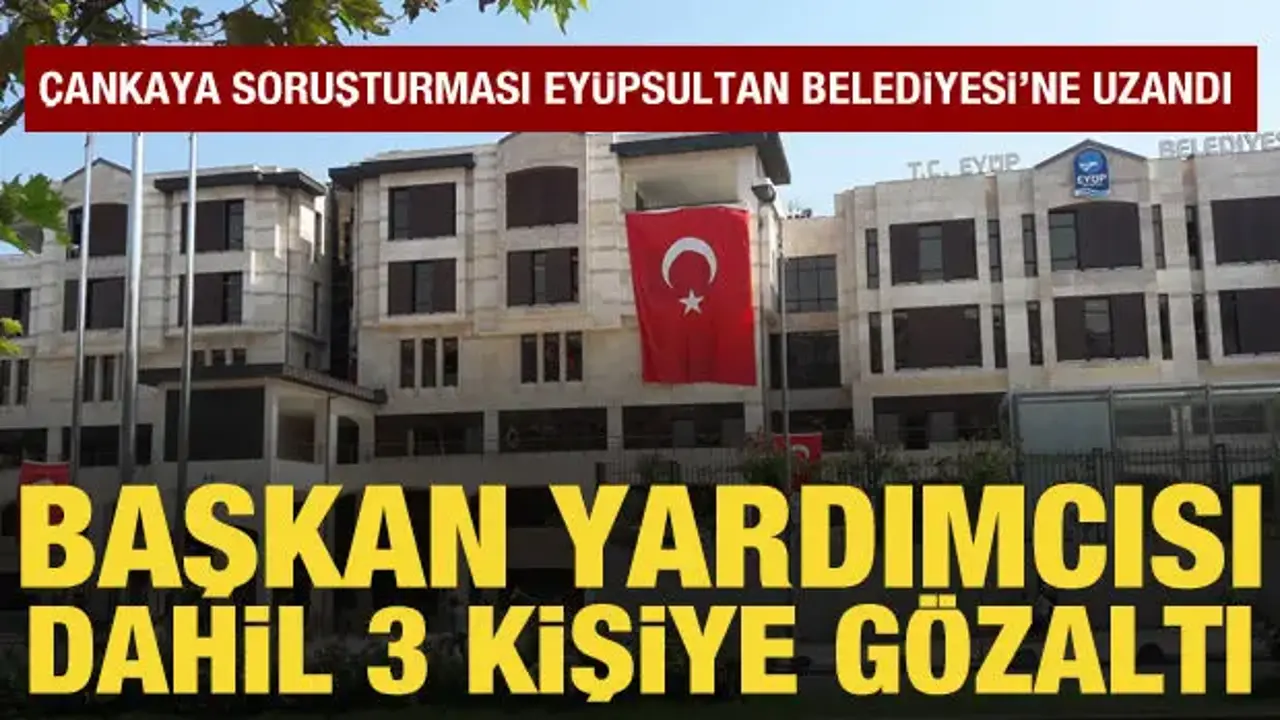 Çankaya soruşturması Eyüpsultan'a uzandı: Gözaltılar var
