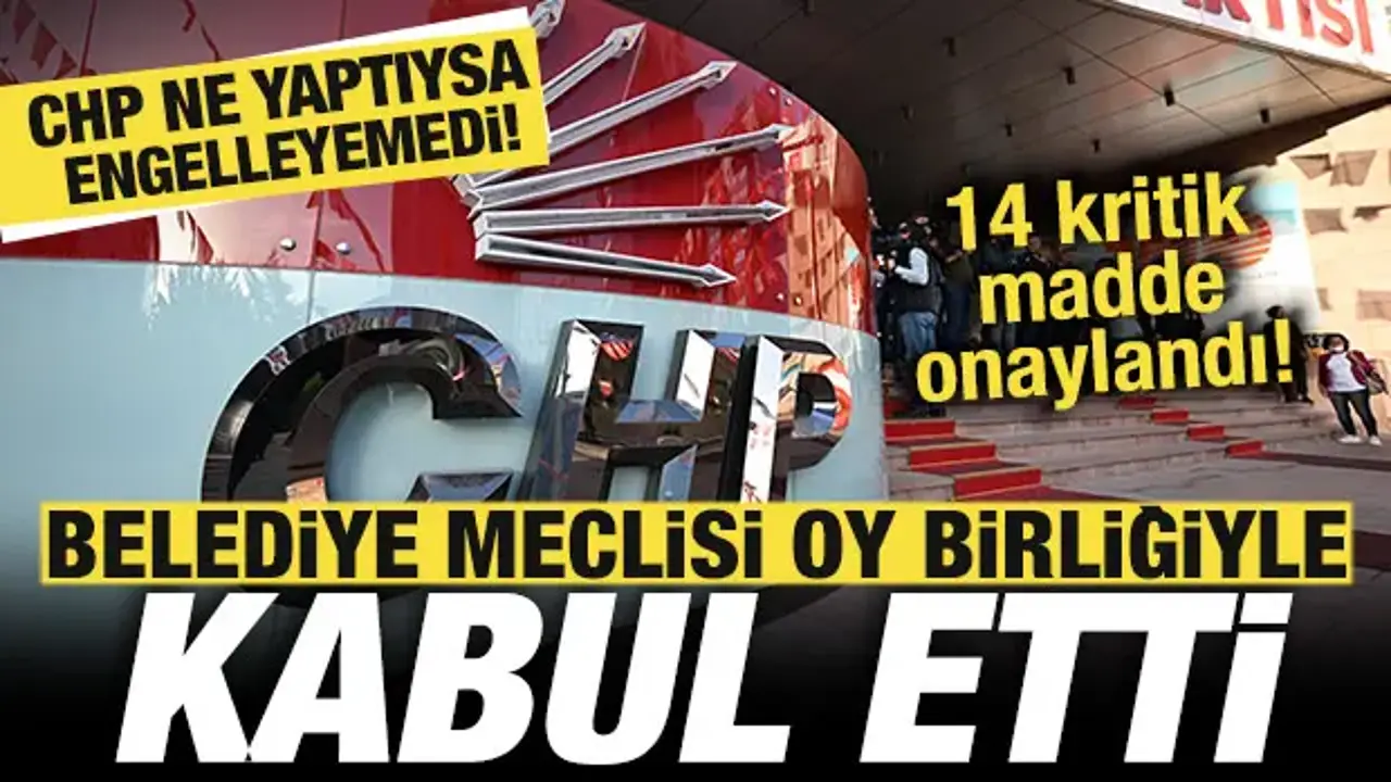 CHP ne yaptıysa engelleyemedi! Belediye meclisi oy birliğiyle kabul etti! 14 maddelik onay