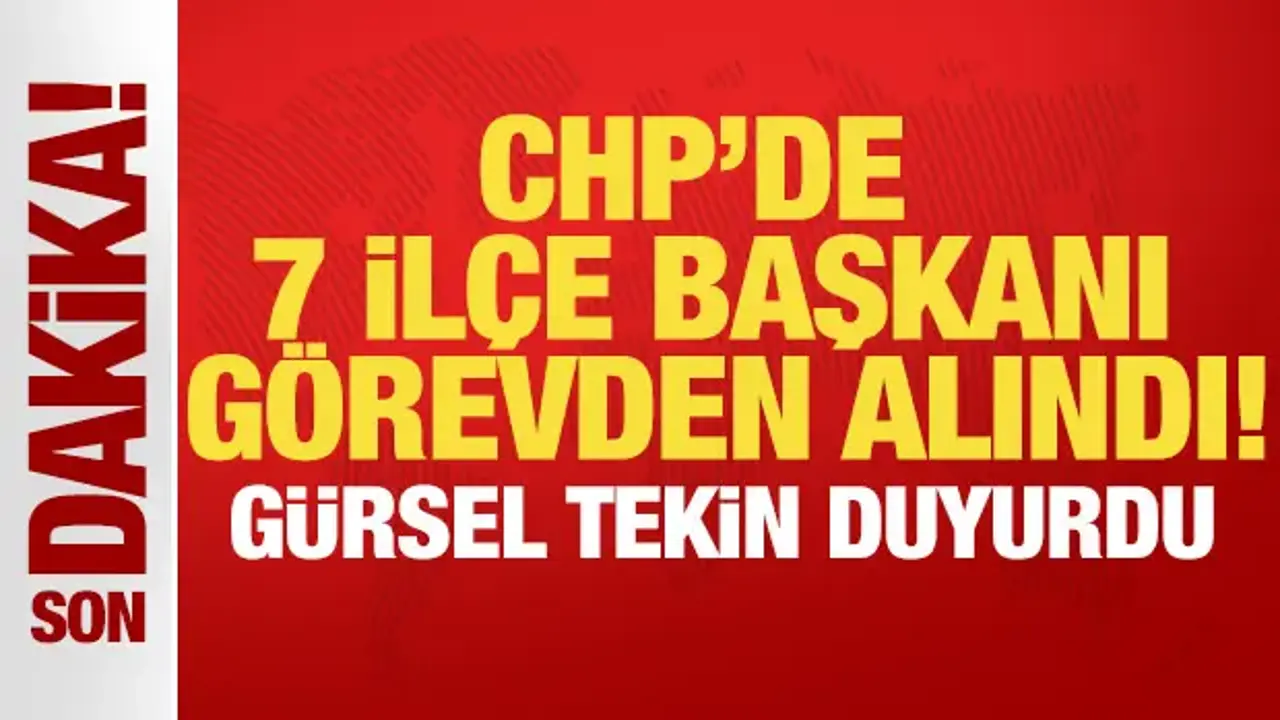 CHP'de 7 ilçe başkanı görevden alındı