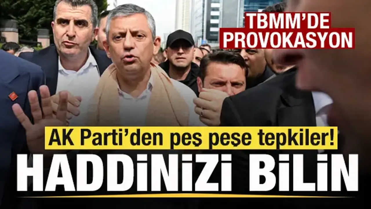 CHP'de kriz! TBMM'de provokasyon! AK Parti'den peş peşe tepkiler: Herkes haddini bilsin