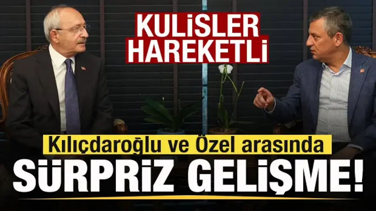 CHP'de Özgür Özel ve Kemal Kılıçdaroğlu arasında sürpriz gelişme!