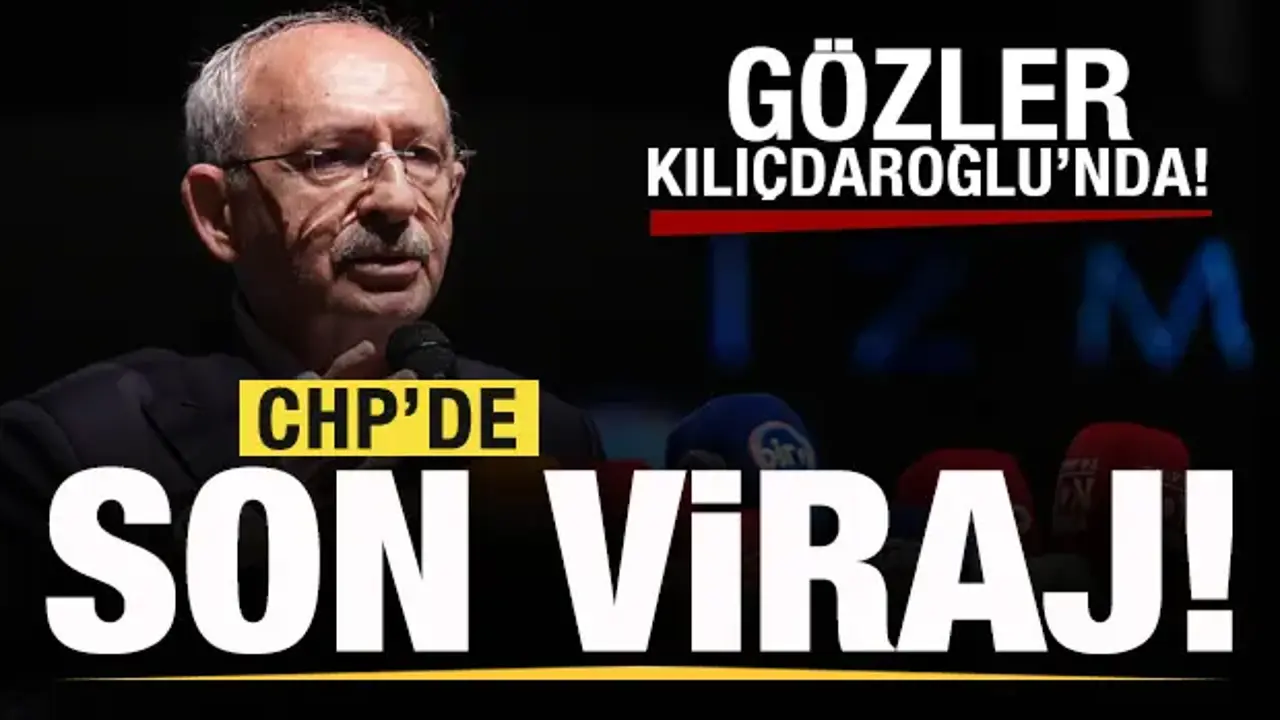 CHP'de son viraja giriliyor! Gözler Kılıçdaroğlu'nda!