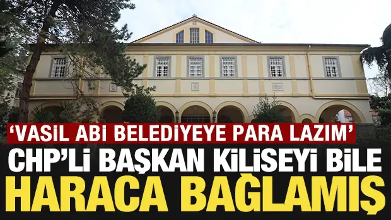 CHP'li başkan kiliseyi bile haraca bağlamış: 'Vasil abi belediyeye para lazım'